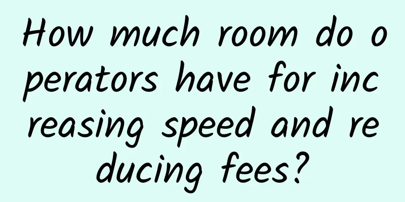 How much room do operators have for increasing speed and reducing fees?