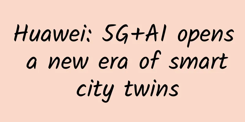 Huawei: 5G+AI opens a new era of smart city twins