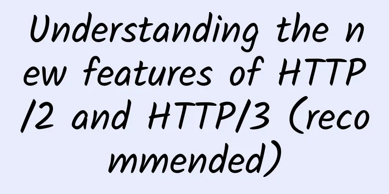 Understanding the new features of HTTP/2 and HTTP/3 (recommended)