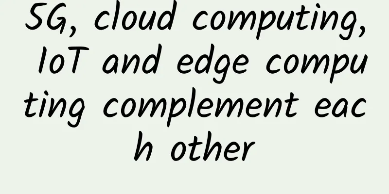 5G, cloud computing, IoT and edge computing complement each other