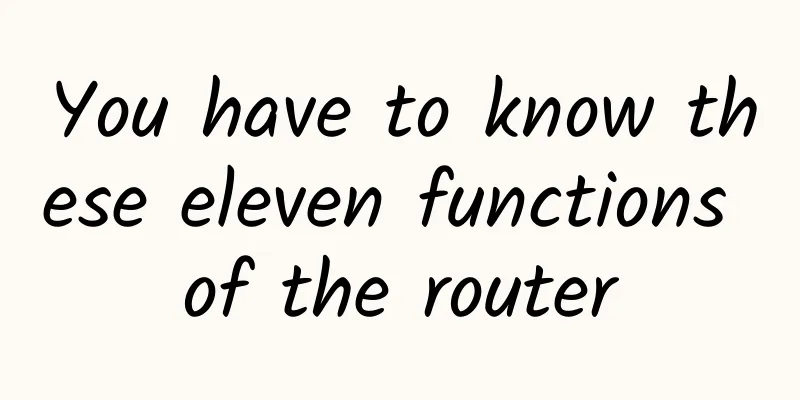 You have to know these eleven functions of the router
