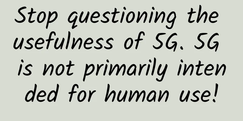 Stop questioning the usefulness of 5G. 5G is not primarily intended for human use!