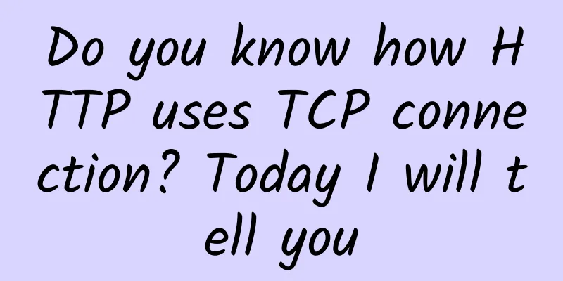Do you know how HTTP uses TCP connection? Today I will tell you