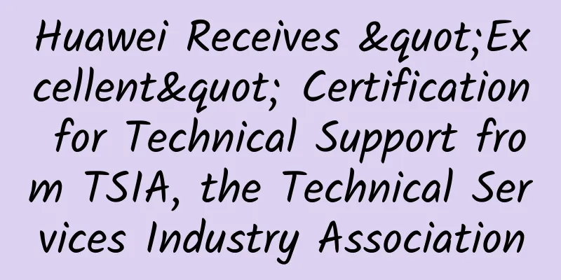 Huawei Receives "Excellent" Certification for Technical Support from TSIA, the Technical Services Industry Association