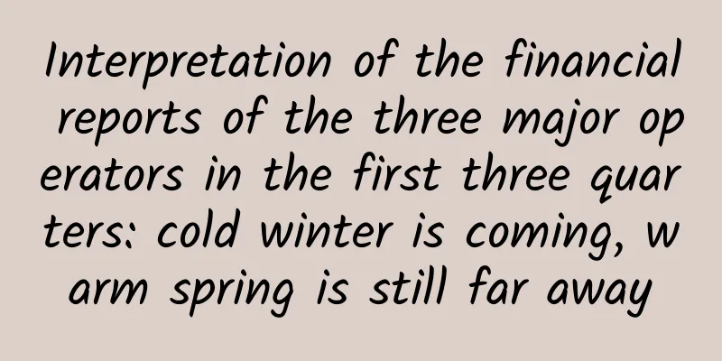Interpretation of the financial reports of the three major operators in the first three quarters: cold winter is coming, warm spring is still far away