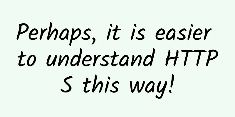 Perhaps, it is easier to understand HTTPS this way!