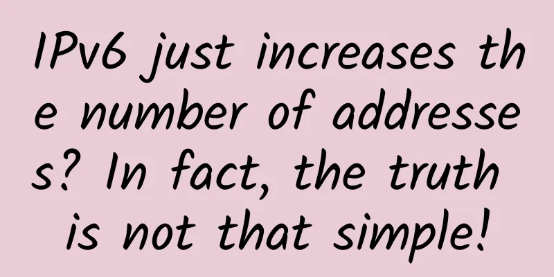 IPv6 just increases the number of addresses? In fact, the truth is not that simple!