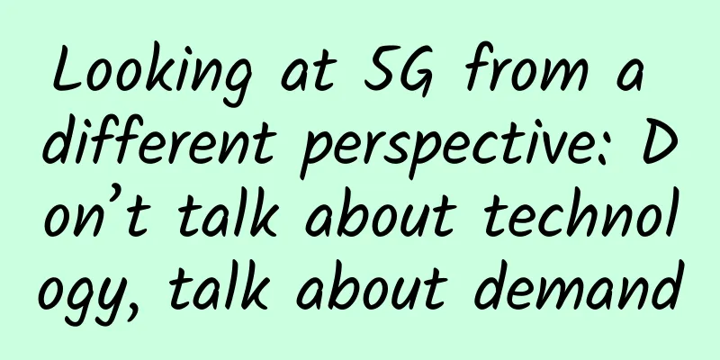 Looking at 5G from a different perspective: Don’t talk about technology, talk about demand