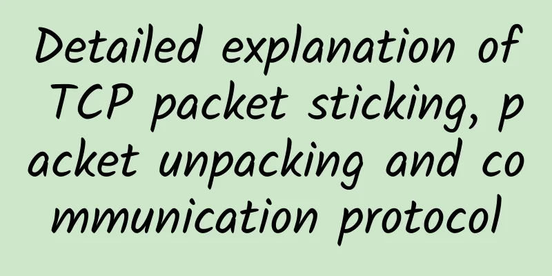 Detailed explanation of TCP packet sticking, packet unpacking and communication protocol