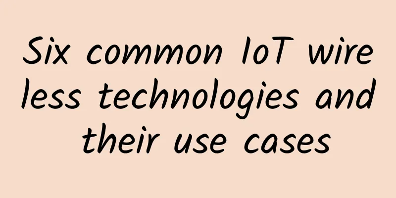 Six common IoT wireless technologies and their use cases