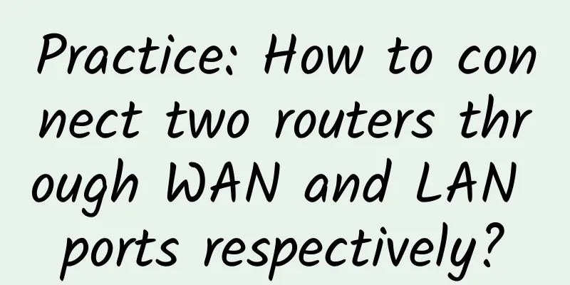 Practice: How to connect two routers through WAN and LAN ports respectively?