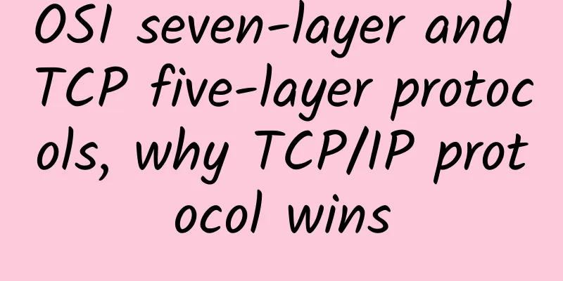 OSI seven-layer and TCP five-layer protocols, why TCP/IP protocol wins