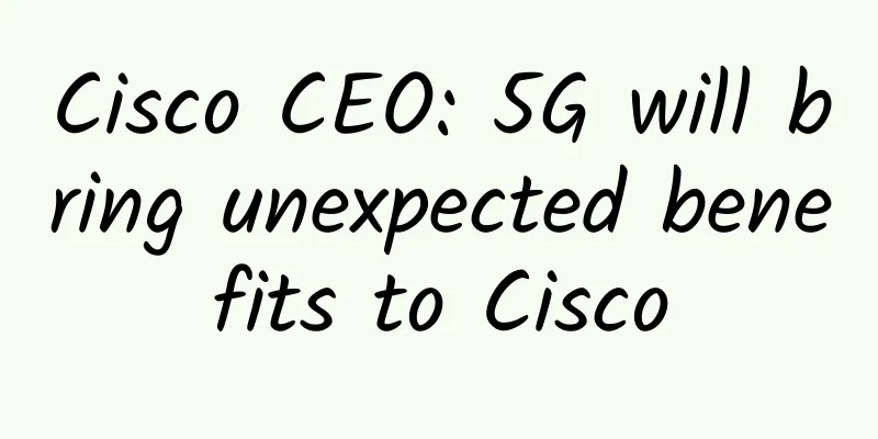 Cisco CEO: 5G will bring unexpected benefits to Cisco