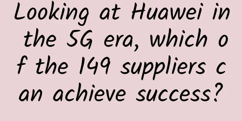 Looking at Huawei in the 5G era, which of the 149 suppliers can achieve success?