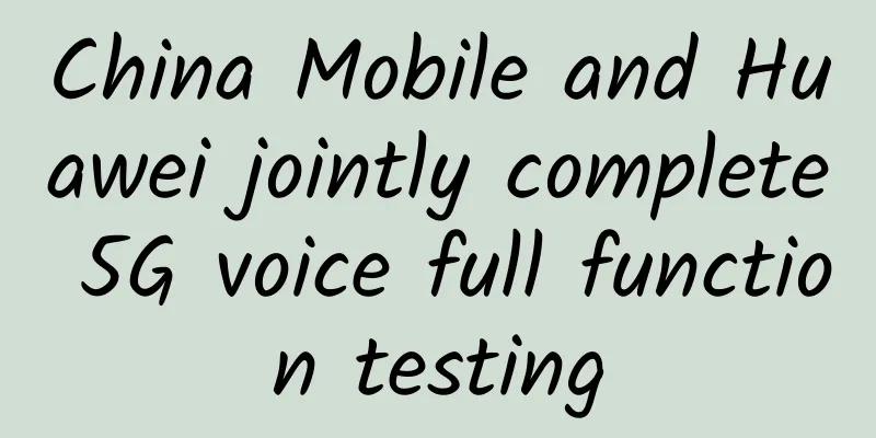 China Mobile and Huawei jointly complete 5G voice full function testing