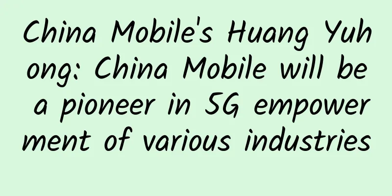 China Mobile's Huang Yuhong: China Mobile will be a pioneer in 5G empowerment of various industries