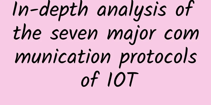 In-depth analysis of the seven major communication protocols of IOT