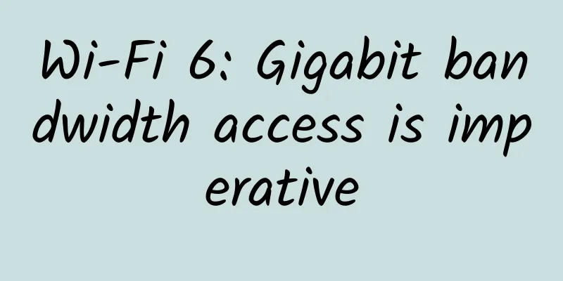 Wi-Fi 6: Gigabit bandwidth access is imperative