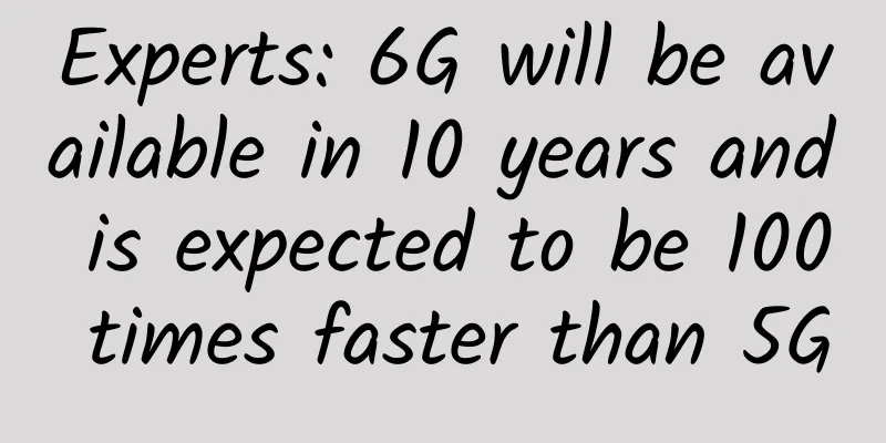 Experts: 6G will be available in 10 years and is expected to be 100 times faster than 5G