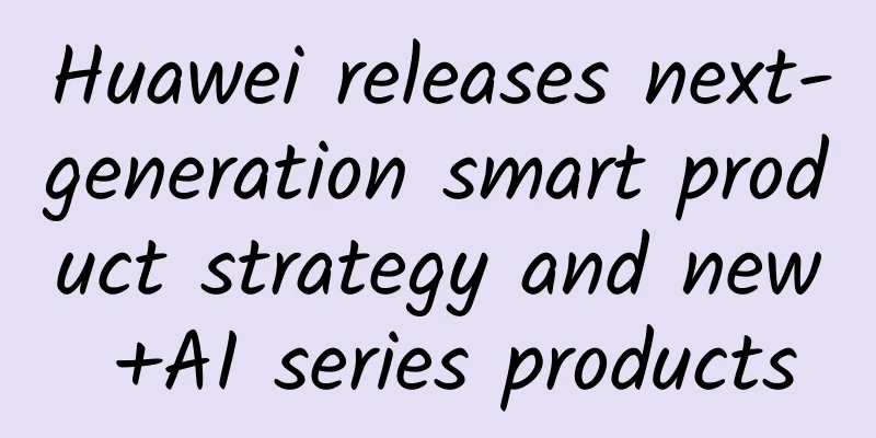 Huawei releases next-generation smart product strategy and new +AI series products
