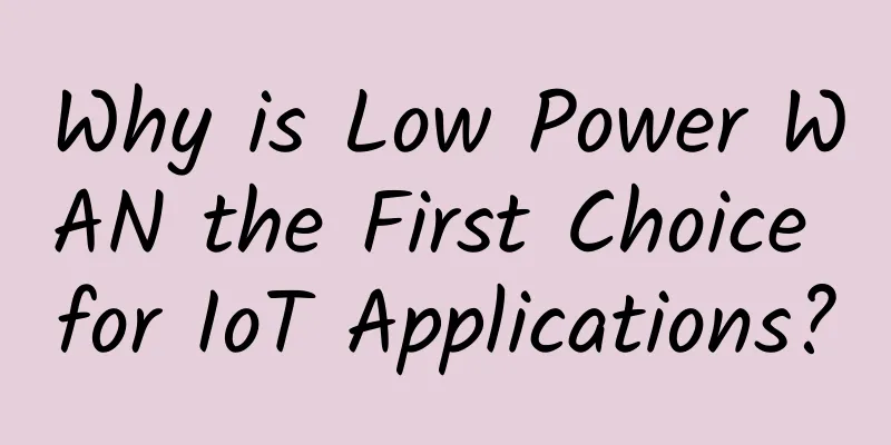 Why is Low Power WAN the First Choice for IoT Applications?