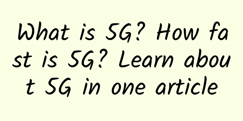 What is 5G? How fast is 5G? Learn about 5G in one article