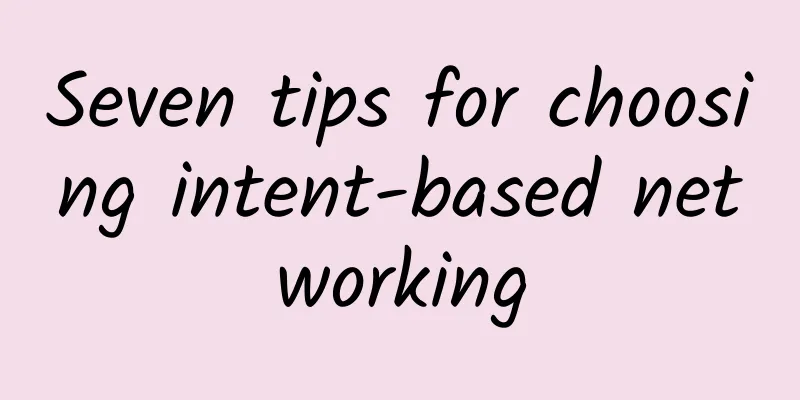 Seven tips for choosing intent-based networking