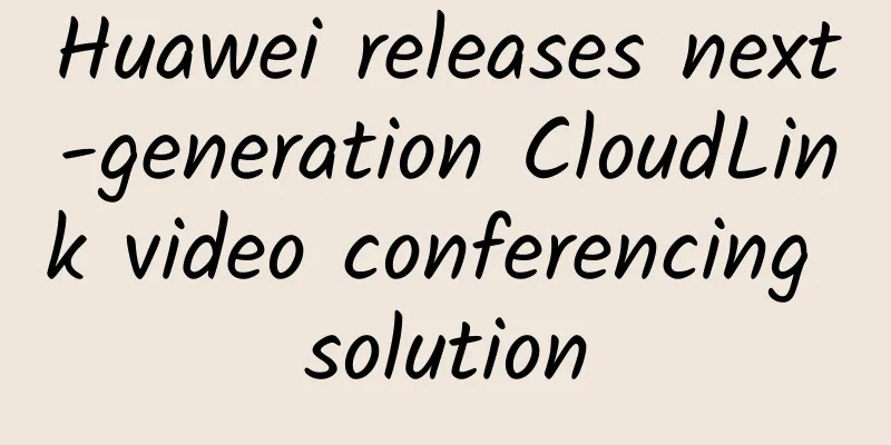 Huawei releases next-generation CloudLink video conferencing solution