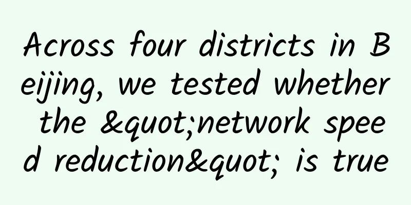 Across four districts in Beijing, we tested whether the "network speed reduction" is true