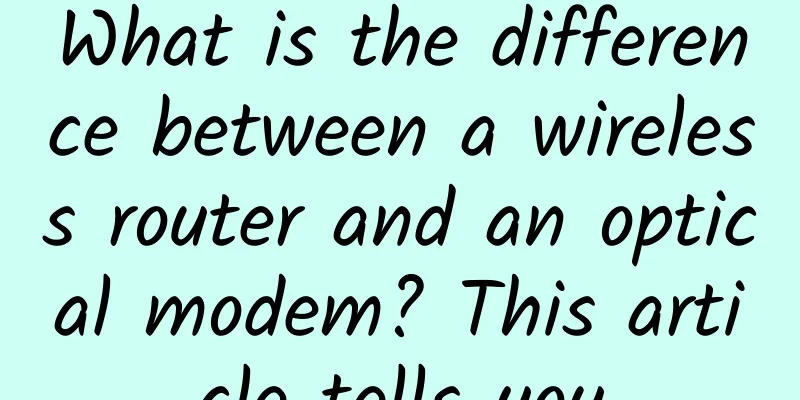 What is the difference between a wireless router and an optical modem? This article tells you