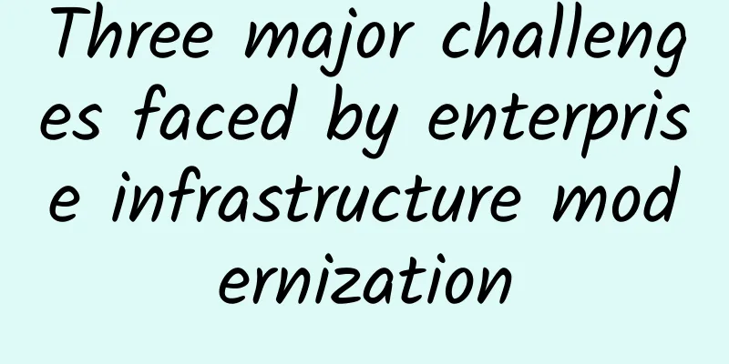 Three major challenges faced by enterprise infrastructure modernization