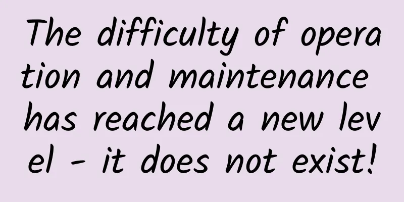 The difficulty of operation and maintenance has reached a new level - it does not exist!