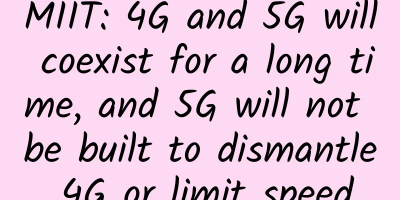 MIIT: 4G and 5G will coexist for a long time, and 5G will not be built to dismantle 4G or limit speed