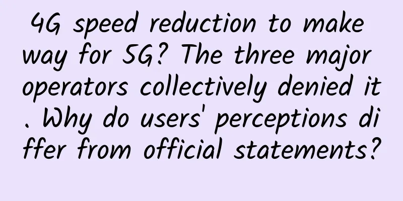 4G speed reduction to make way for 5G? The three major operators collectively denied it. Why do users' perceptions differ from official statements?