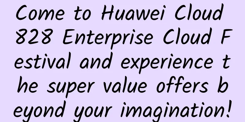 Come to Huawei Cloud 828 Enterprise Cloud Festival and experience the super value offers beyond your imagination!