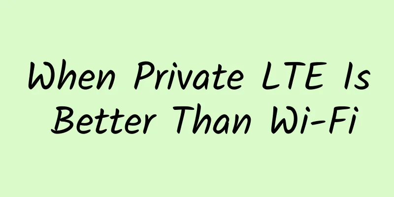 When Private LTE Is Better Than Wi-Fi