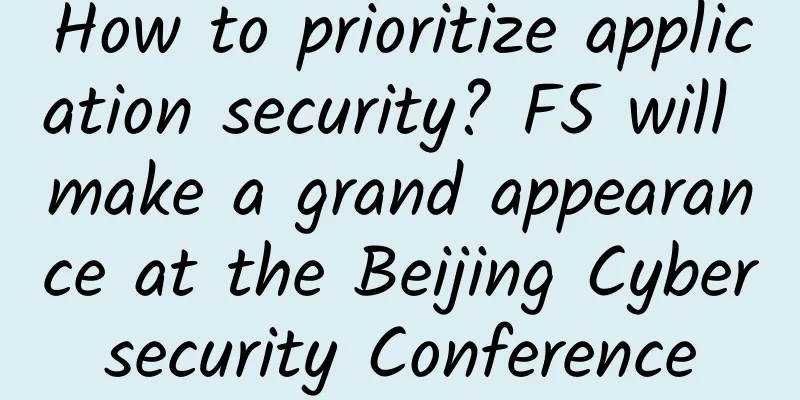 How to prioritize application security? F5 will make a grand appearance at the Beijing Cybersecurity Conference