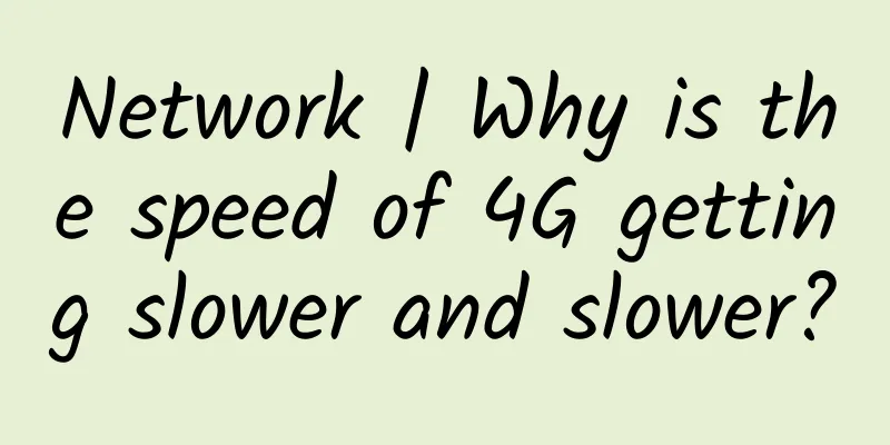 Network | Why is the speed of 4G getting slower and slower?