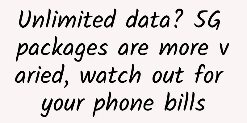 Unlimited data? 5G packages are more varied, watch out for your phone bills