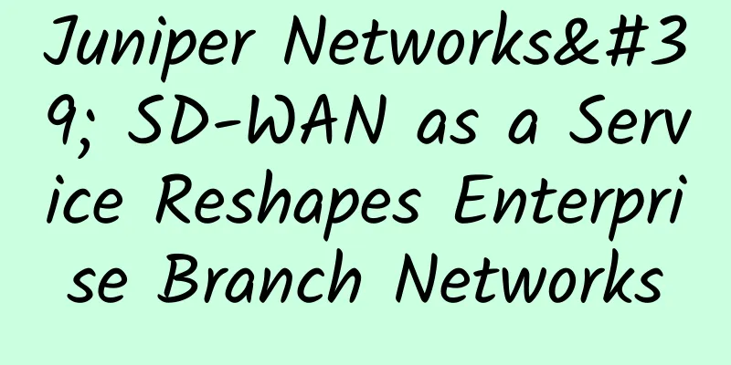 Juniper Networks' SD-WAN as a Service Reshapes Enterprise Branch Networks