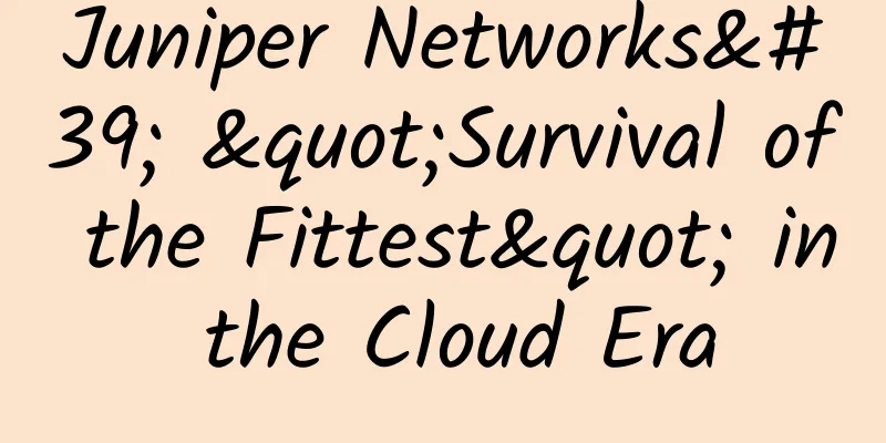 Juniper Networks' "Survival of the Fittest" in the Cloud Era