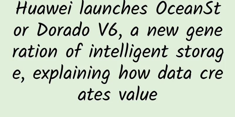 Huawei launches OceanStor Dorado V6, a new generation of intelligent storage, explaining how data creates value