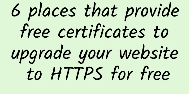 6 places that provide free certificates to upgrade your website to HTTPS for free