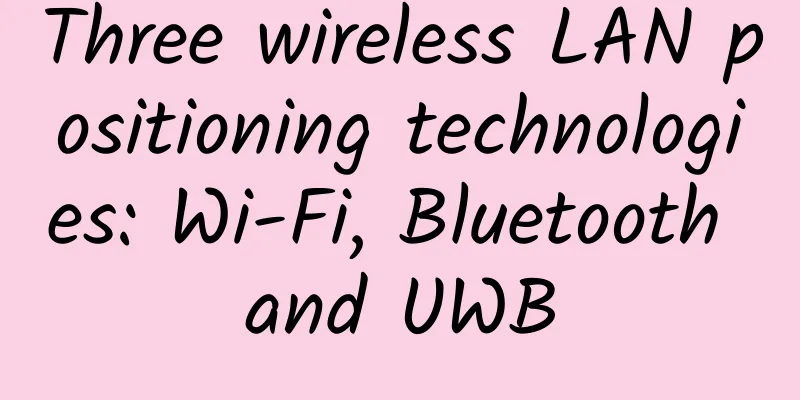 Three wireless LAN positioning technologies: Wi-Fi, Bluetooth and UWB