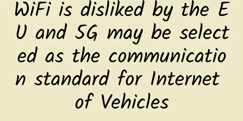 WiFi is disliked by the EU and 5G may be selected as the communication standard for Internet of Vehicles