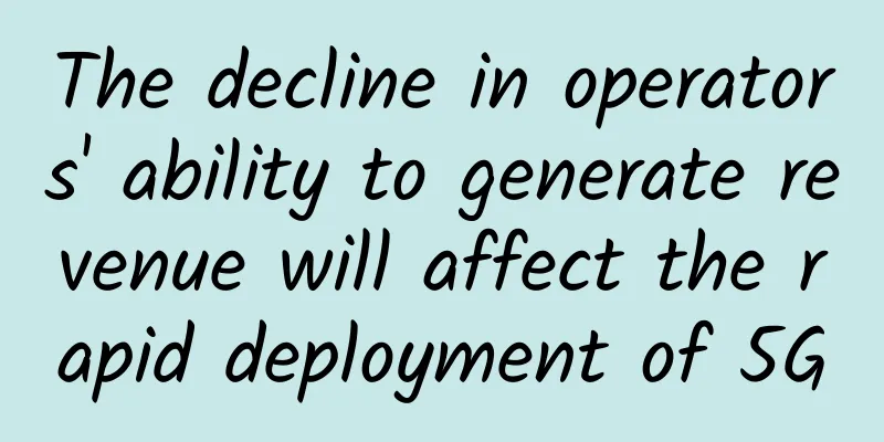 The decline in operators' ability to generate revenue will affect the rapid deployment of 5G