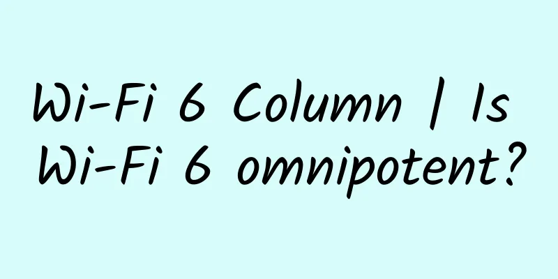 Wi-Fi 6 Column | Is Wi-Fi 6 omnipotent?