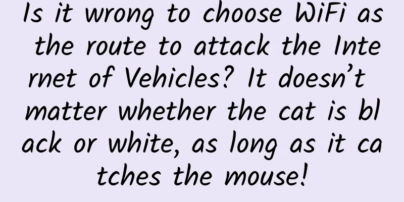 Is it wrong to choose WiFi as the route to attack the Internet of Vehicles? It doesn’t matter whether the cat is black or white, as long as it catches the mouse!