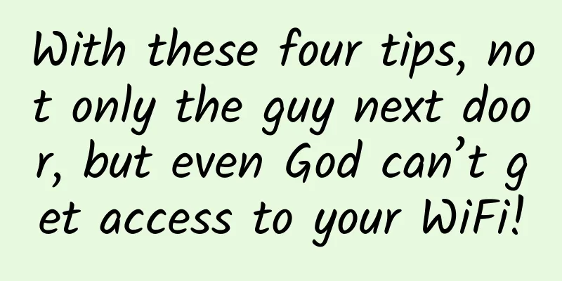 With these four tips, not only the guy next door, but even God can’t get access to your WiFi!