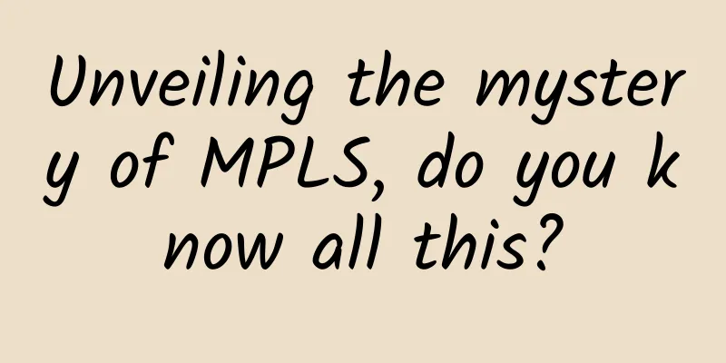 Unveiling the mystery of MPLS, do you know all this?